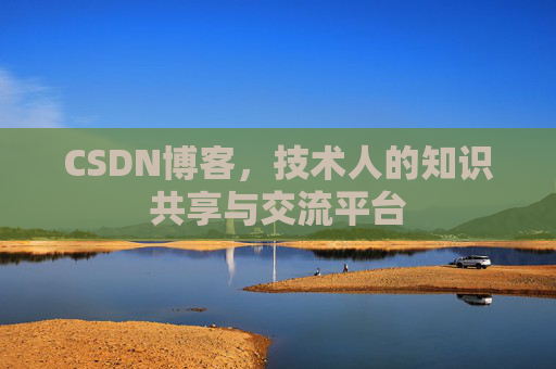 CSDN博客,技术人的知识共享与交流平台 CSDN博客,技术人的知识共享与交流平台